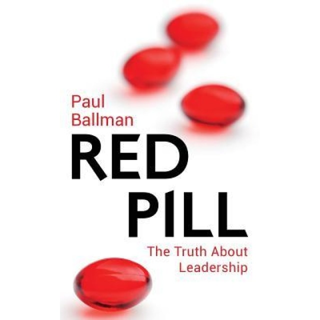 Red Pill: The Truth about Leadership - Paul Ballman (Author)