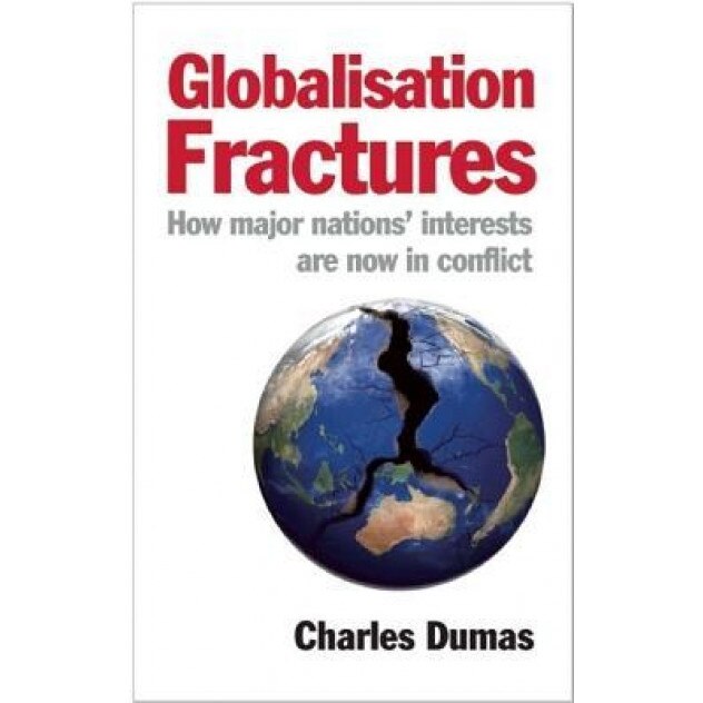 Globalisation Fractures: How Major Nations' Interests Are Now in Conflict - Charles Dumas (Author)