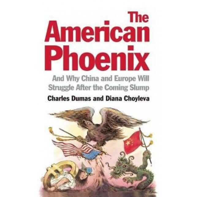 The American Phoenix: And Why China and Europe Will Struggle After the Coming Slump - Charles E. Dumas (Author)