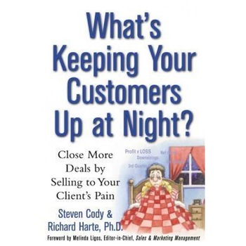 What's Keeping Your Customers Up at Night?: Close More Deals by Selling to Your Client's Pain - Steven Cody (Author) What's Keeping Your Customers Up at Night?: Close More Deals by Selling to Your Client's Pain - Steven Cody (Author)