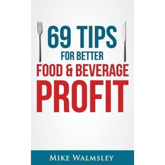 69 Tips to Better Food & Beverage Profit - Mike Walmsley (Author)