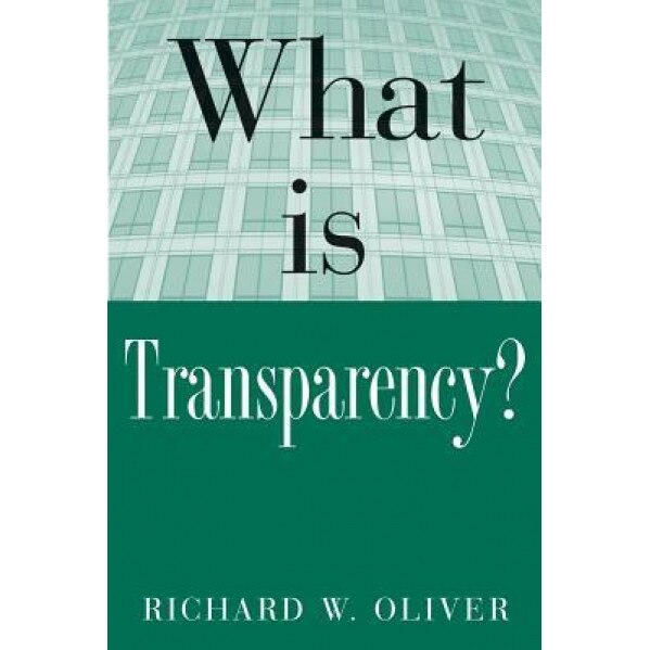 What Is Transparency? - Richard W. Oliver (Author)