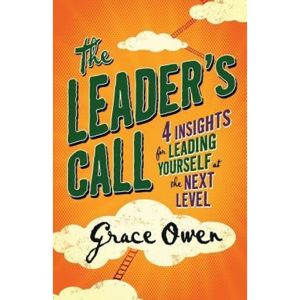 The Leader's Call: 4 Insights for Leading Yourself at the Next Level - Grace Owen (Author)