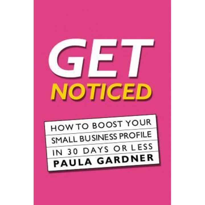 Get Noticed: How to Boost Your Small Business Profile in 30 Days or Less - Paula Gardner (Author)