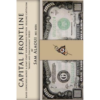 Capital Frontline: Raise Conscious Money & Jump-Start Your Business Within Healing Capitalism  Capital Frontline: Raise Conscious Money & Jump-Start Your Business Within Healing Capitalism