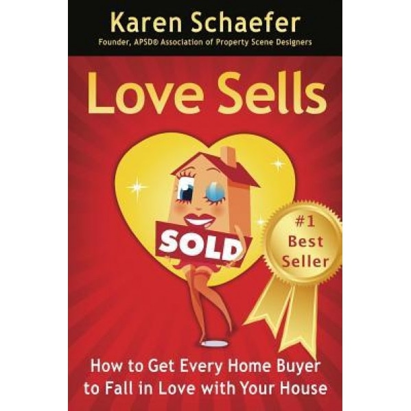 Love Sells: How to Get Every Home Buyer to Fall in Love with Your House - Karen Schaefer (Author)
