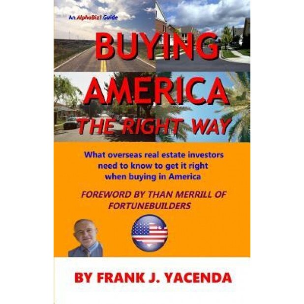 Buying America the Right Way: What Overseas Real Estate Investors Need to Know to Get It Right When Buying in America - Frank J. Yacenda (Author)
