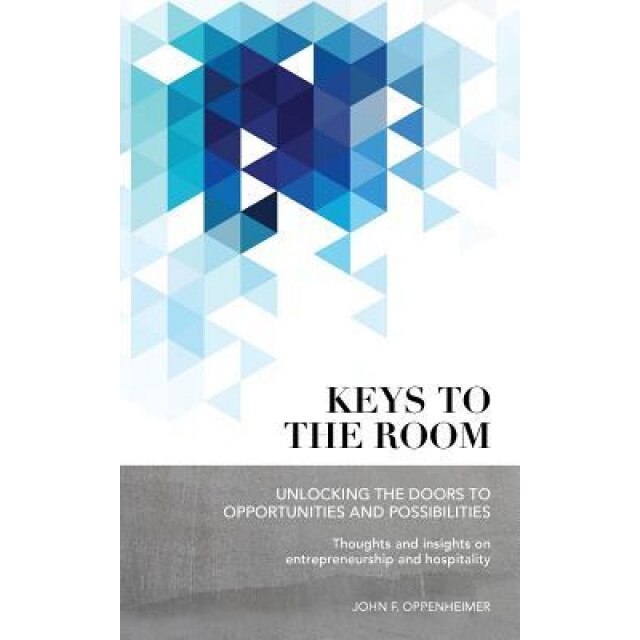 Keys to the Room: Unlocking the Doors to Opportunities and Possibilities: Thoughts and Insights on Entrepreneurship and Hospitality, John Oppenheimer (Author)