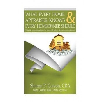 What Every Home Appraiser Knows & Every Homeowner Should: Valuable Inside Knowledge for Buyers & Sellers of Residential Real Estate - Sharon P. Carson (Author) What Every Home Appraiser Knows & Every Homeowner Should: Valuable Inside Knowledge for Buyers & Sellers of Residential Real Estate - Sharon P. Carson (Author)