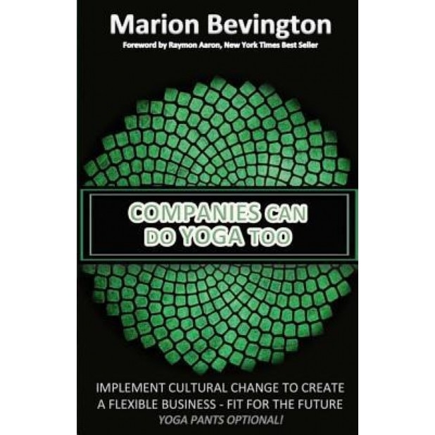 Companies Can Do Yoga Too: Implement Cultural Change to Grow in Business, Build Resilience, Lead Authentically and Increase Profits - Marion Bevington (Author)