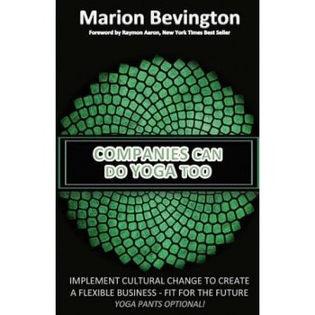Companies Can Do Yoga Too: Implement Cultural Change to Grow in Business, Build Resilience, Lead Authentically and Increase Profits - Marion Bevington (Author) Companies Can Do Yoga Too: Implement Cultural Change to Grow in Business, Build Resilience, Lead Authentically and Increase Profits - Marion Bevington (Author)