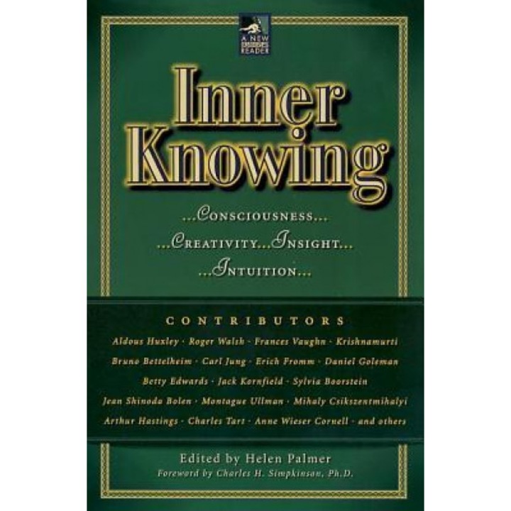 Inner Knowing: Consciousness, Creativity, Insight, and Intuition,