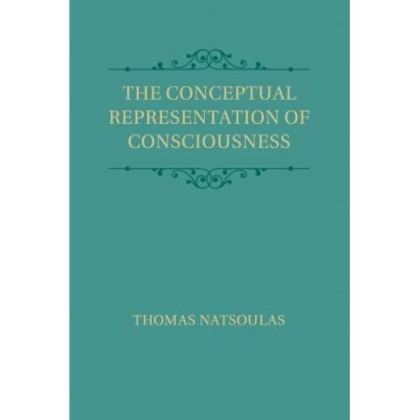 The Conceptual Representation of Consciousness - Thomas Natsoulas (Author)