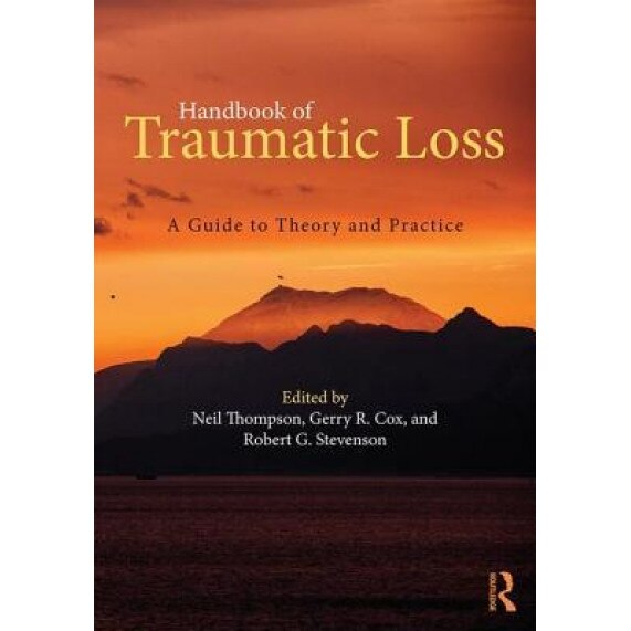 Handbook of Traumatic Loss: A Guide to Theory and Practice - Neil Thompson (Editor)
