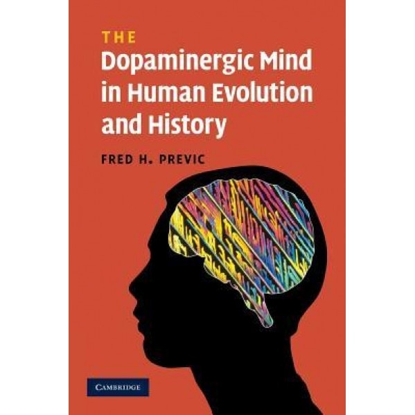 The Dopaminergic Mind in Human Evolution and History - Fred H. Previc (Author)