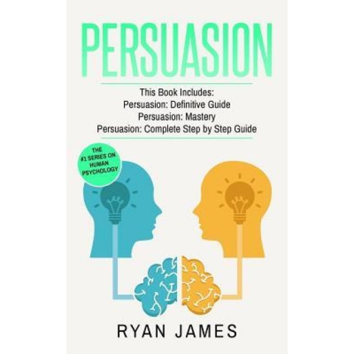 Persuasion: 3 Manuscripts - Persuasion Definitive Guide, Persuasion Mastery, Persuasion Complete Step by Step Guide - Ryan James (Author)