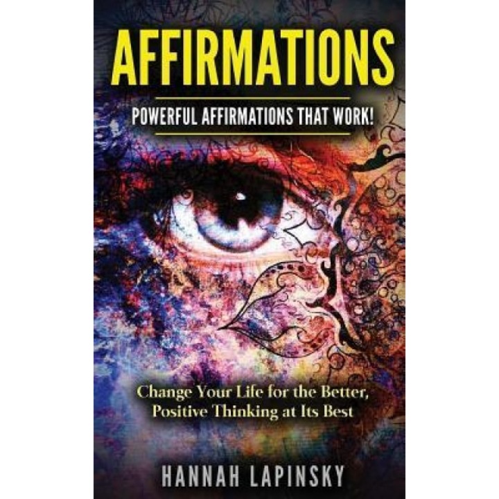 Affirmations: Powerful Affirmations That Work! Change Your Life for the Better, Positive Thinking at Its Best! - Hannah Lapinsky (Author)