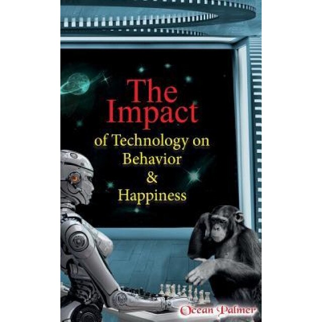 The Impact of Technology on Behavior & Happiness - Ocean Palmer (Author)