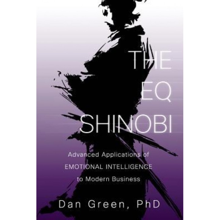 The Eq Shinobi: Advanced Applications of Emotional Intelligence to Modern Business - Dan Green (Author)