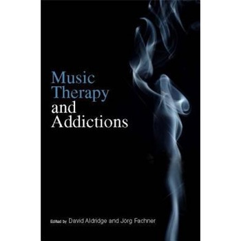 Music Therapy and Addictions - David Aldridge (Editor) Music Therapy and Addictions - David Aldridge (Editor)