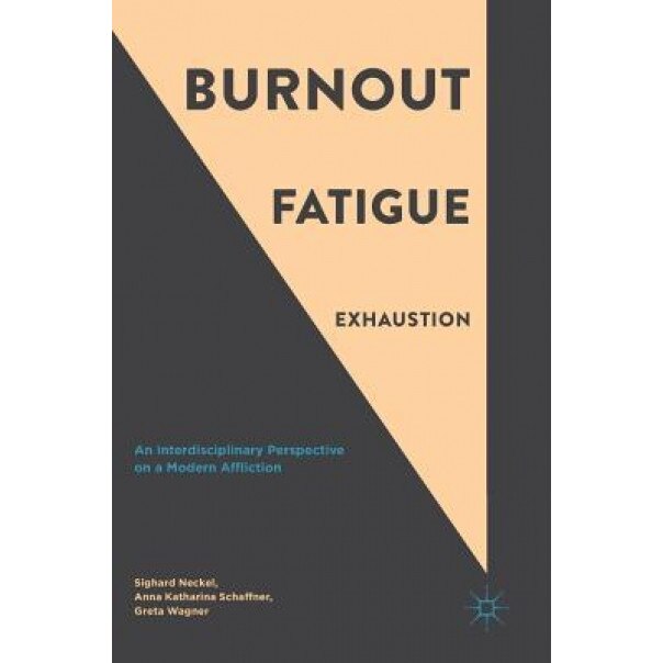 Burnout, Fatigue, Exhaustion: An Interdisciplinary Perspective on a Modern Affliction - Sighard Neckel (Editor)