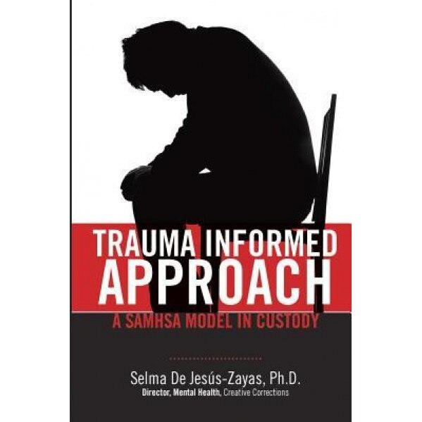 Trauma Informed Approach: A Samhsa Model in Custody - Selma De Jesus- Zayas (Author)