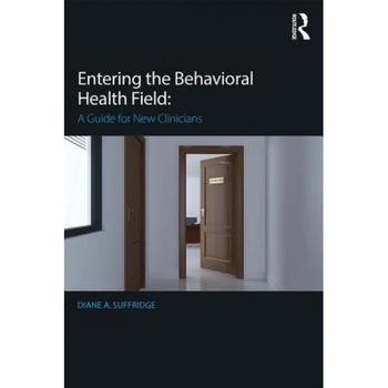 Entering the Behavioral Health Field: A Guide for New Clinicians - Diane A. Suffridge (Author) Entering the Behavioral Health Field: A Guide for New Clinicians - Diane A. Suffridge (Author)
