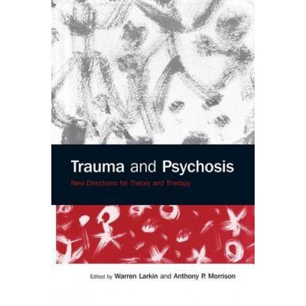 Trauma and Psychosis: New Directions for Theory and Therapy - Warren Larkin (Editor)