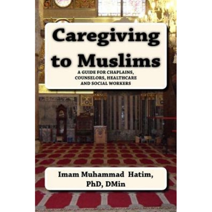 Caregiving to Muslims: A Guide for Chaplains, Counselors, Healthcare and Soc - Dmin Imam Muhammad Hatim Phd (Author)