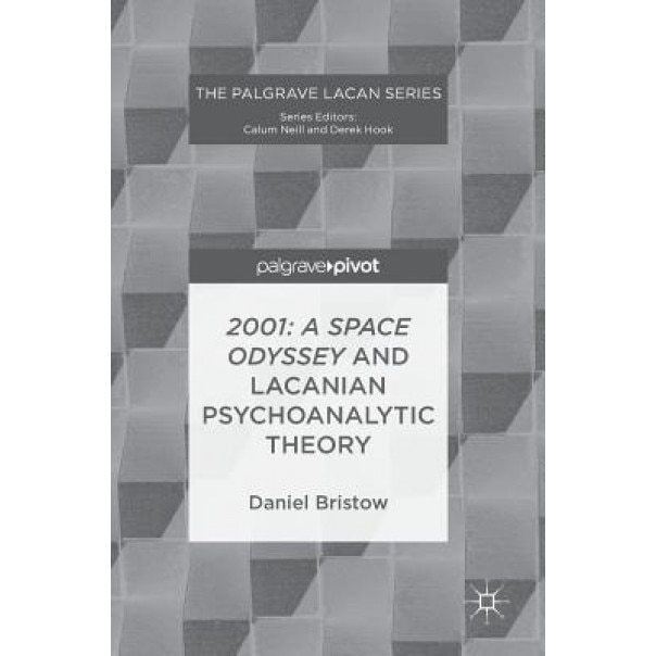 2001: A Space Odyssey and Lacanian Psychoanalytic Theory - Daniel Bristow (Author)