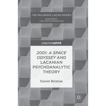 2001: A Space Odyssey and Lacanian Psychoanalytic Theory - Daniel Bristow (Author) 2001: A Space Odyssey and Lacanian Psychoanalytic Theory - Daniel Bristow (Author)