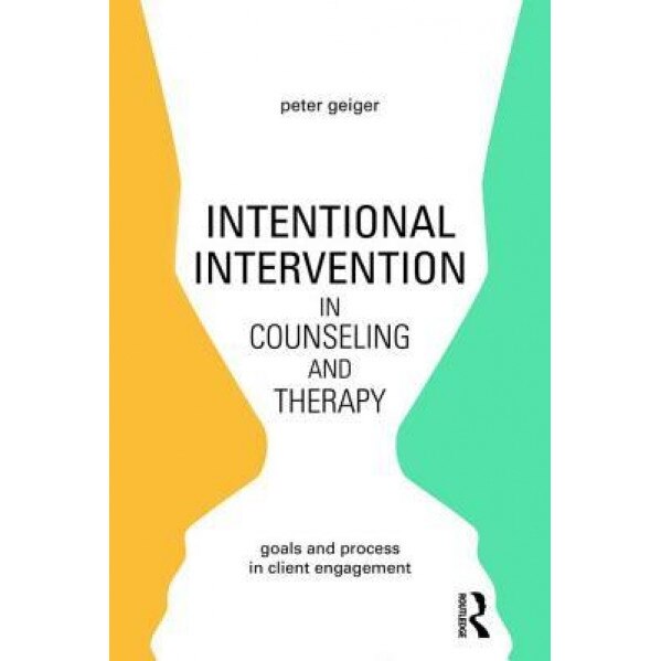 Intentional Intervention in Counseling and Therapy: Goals and Process in Client Engagement - Peter Geiger (Author)