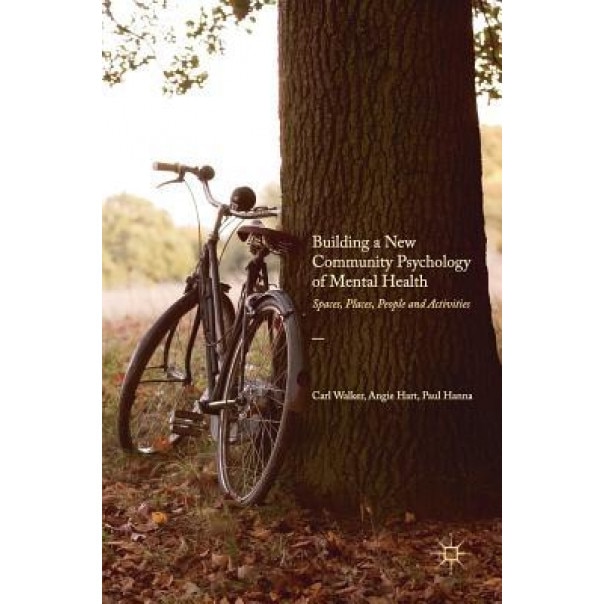 Building a New Community Psychology of Mental Health: Spaces, Places, People and Activities - Carl Walker (Author)
