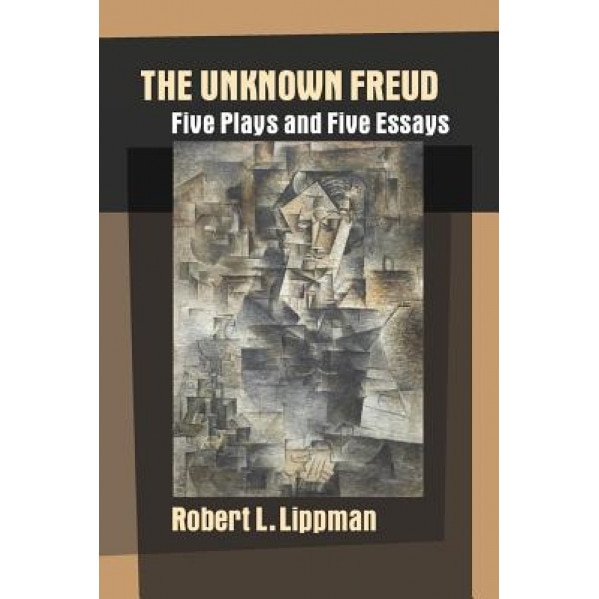 The Unknown Freud: Five Plays and Five Essays - Robert L. Lippman (Author)
