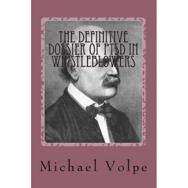 The Definitive Dossier of Ptsd in Whistleblowers - Michael Volpe (Author)