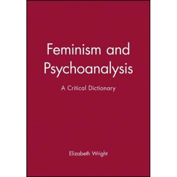 Feminism and Psychoanalysis: A Critical Dictionary - Elizabeth Wright (Editor)