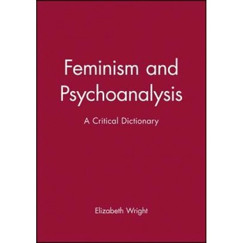 Feminism and Psychoanalysis: A Critical Dictionary - Elizabeth Wright (Editor) Feminism and Psychoanalysis: A Critical Dictionary - Elizabeth Wright (Editor)