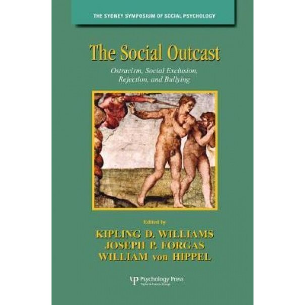 The Social Outcast: Ostracism, Social Exclusion, Rejection, and Bullying - Kipling D. Williams (Editor)