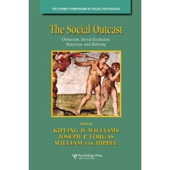 The Social Outcast: Ostracism, Social Exclusion, Rejection, and Bullying - Kipling D. Williams (Editor) The Social Outcast: Ostracism, Social Exclusion, Rejection, and Bullying - Kipling D. Williams (Editor)