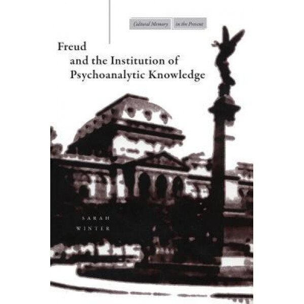 Freud and the Institution of Psychoanalytic Knowledge - Sarah Winter (Author)