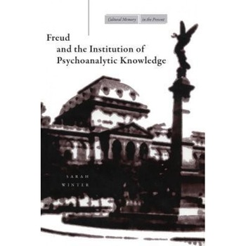 Freud and the Institution of Psychoanalytic Knowledge - Sarah Winter (Author) Freud and the Institution of Psychoanalytic Knowledge - Sarah Winter (Author)