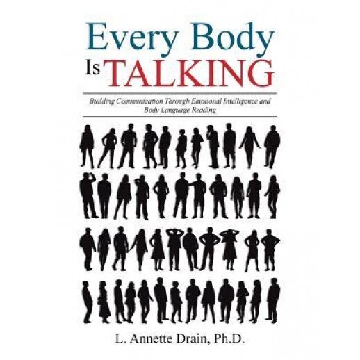 Every Body Is Talking: Building Communication Through Emotional Intelligence and Body Language Reading - Ph. D. L. Annette Drain (Author)