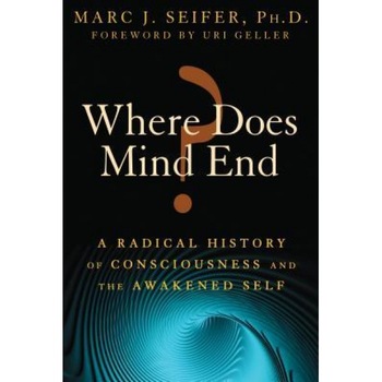 Where Does Mind End?: A Radical History of Consciousness and the Awakened Self - Marc Seifer (Author) Where Does Mind End?: A Radical History of Consciousness and the Awakened Self - Marc Seifer (Author)
