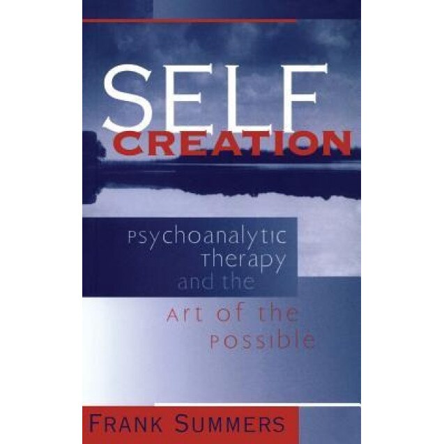 Self Creation: Psychoanalytic Therapy and the Art of the Possible - Frank Summers (Author)