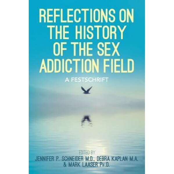 Reflections on the History of the Sex Addiction Field: A Festschrift - Jennifer P. Schneider M. D. (Author)