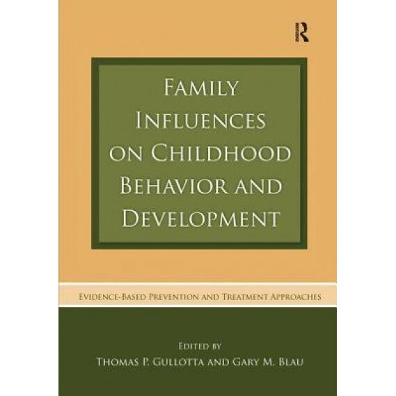 Family Influences on Childhood Behavior and Development: Evidence-Based Prevention and Treatment Approaches - Thomas P., Ed. Gullotta (Editor)
