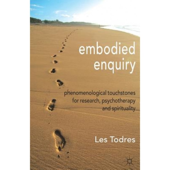 Embodied Enquiry: Phenomenological Touchstones for Research, Psychotherapy and Spirituality - Les Todres (Author)