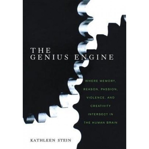 The Genius Engine: Where Memory, Reason, Passion, Violence, and Creativity Intersect in the Human Brain - Kathleen Stein (Author)