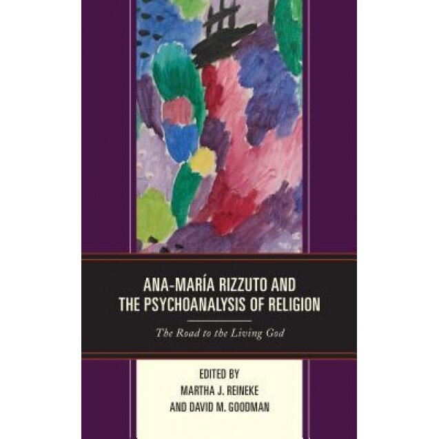 Ana-Maria Rizzuto and the Psychoanalysis of Religion: The Road to the Living God - Martha J. Reineke (Editor)