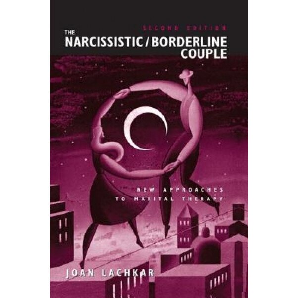 The Narcissistic / Borderline Couple: New Approaches to Marital Therapy - Joan Lachkar (Author)